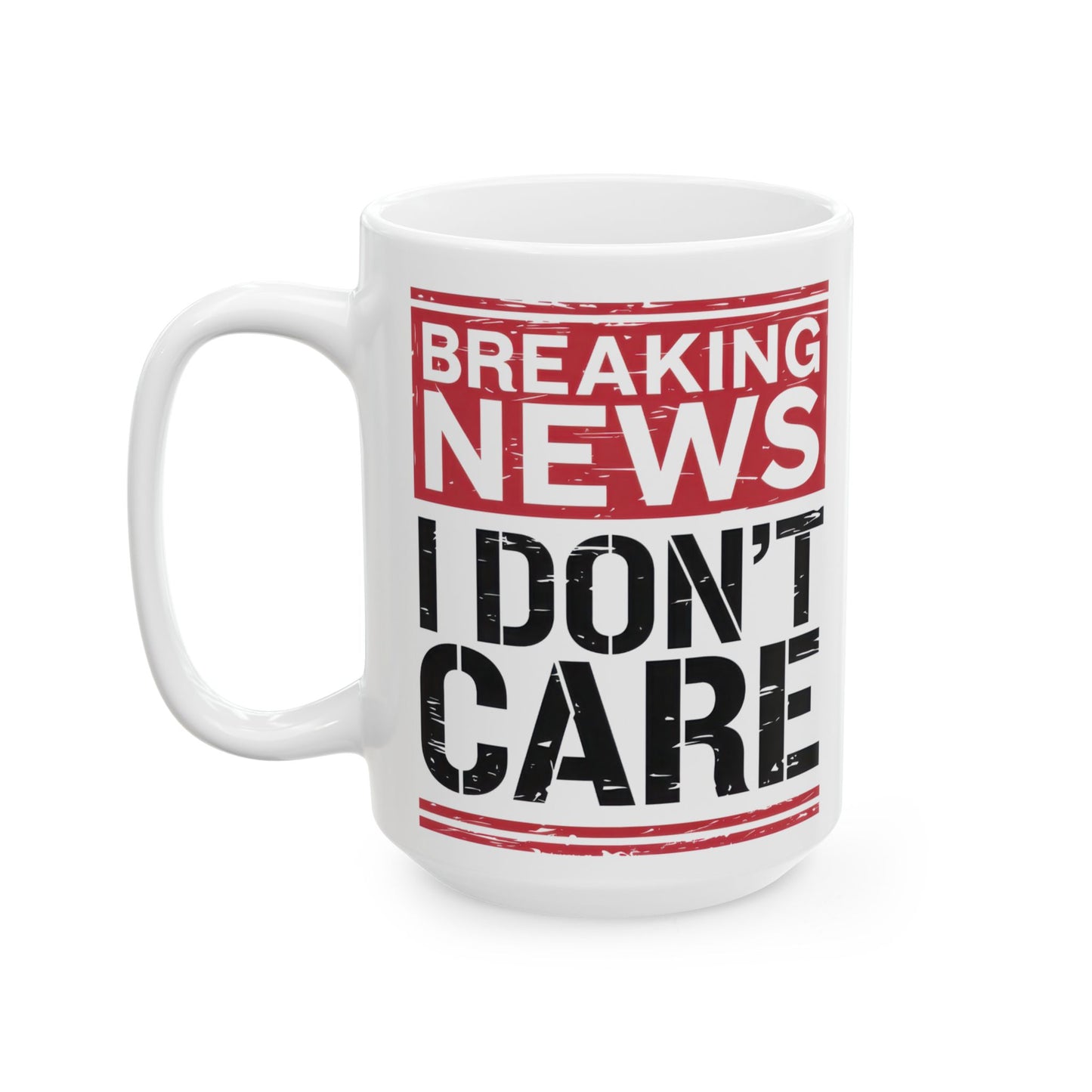 Breaking News I Don't Care - Funny Ceramic Coffee Mug