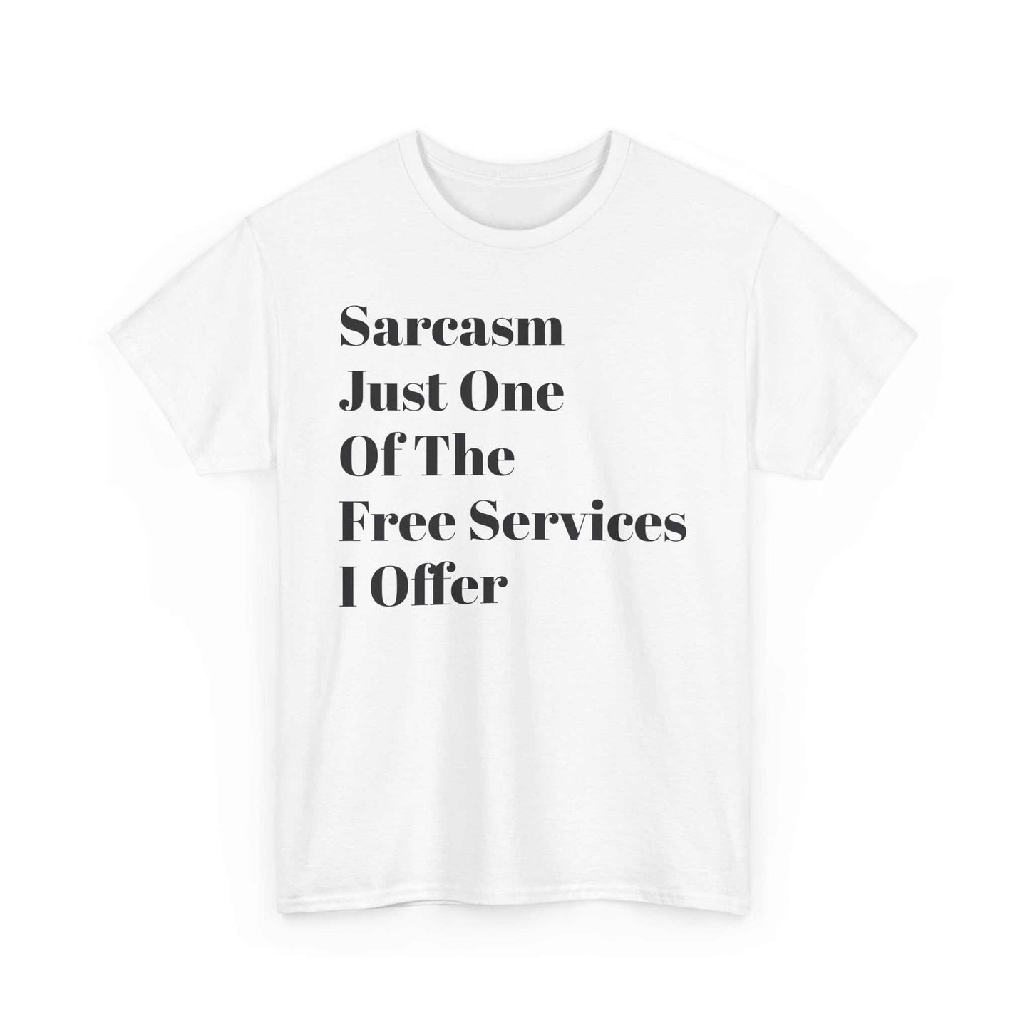 Unisex heavy cotton tee with printed text "Sarcasm Just One Of The Free Services I Offer" on a white background.
