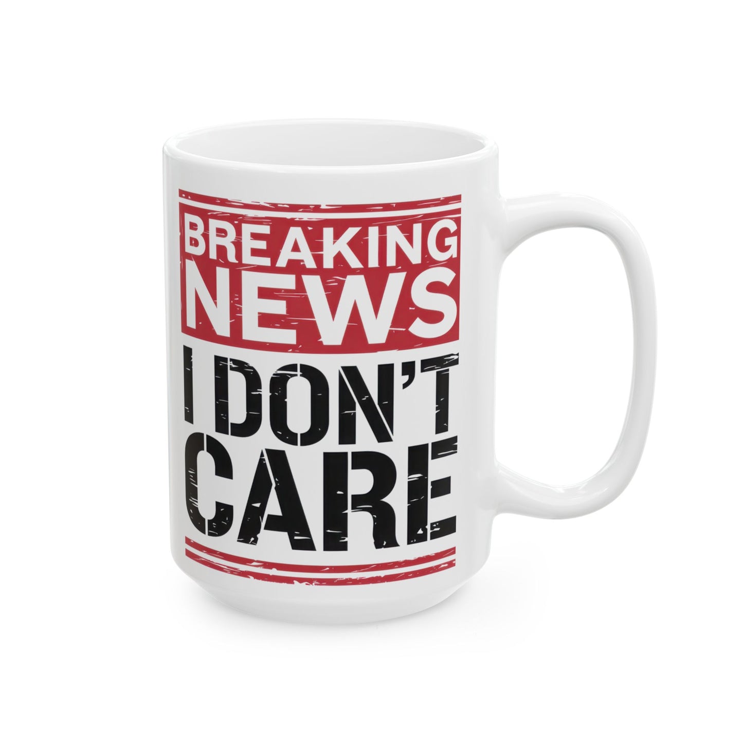 Breaking News I Don't Care - Funny Ceramic Coffee Mug