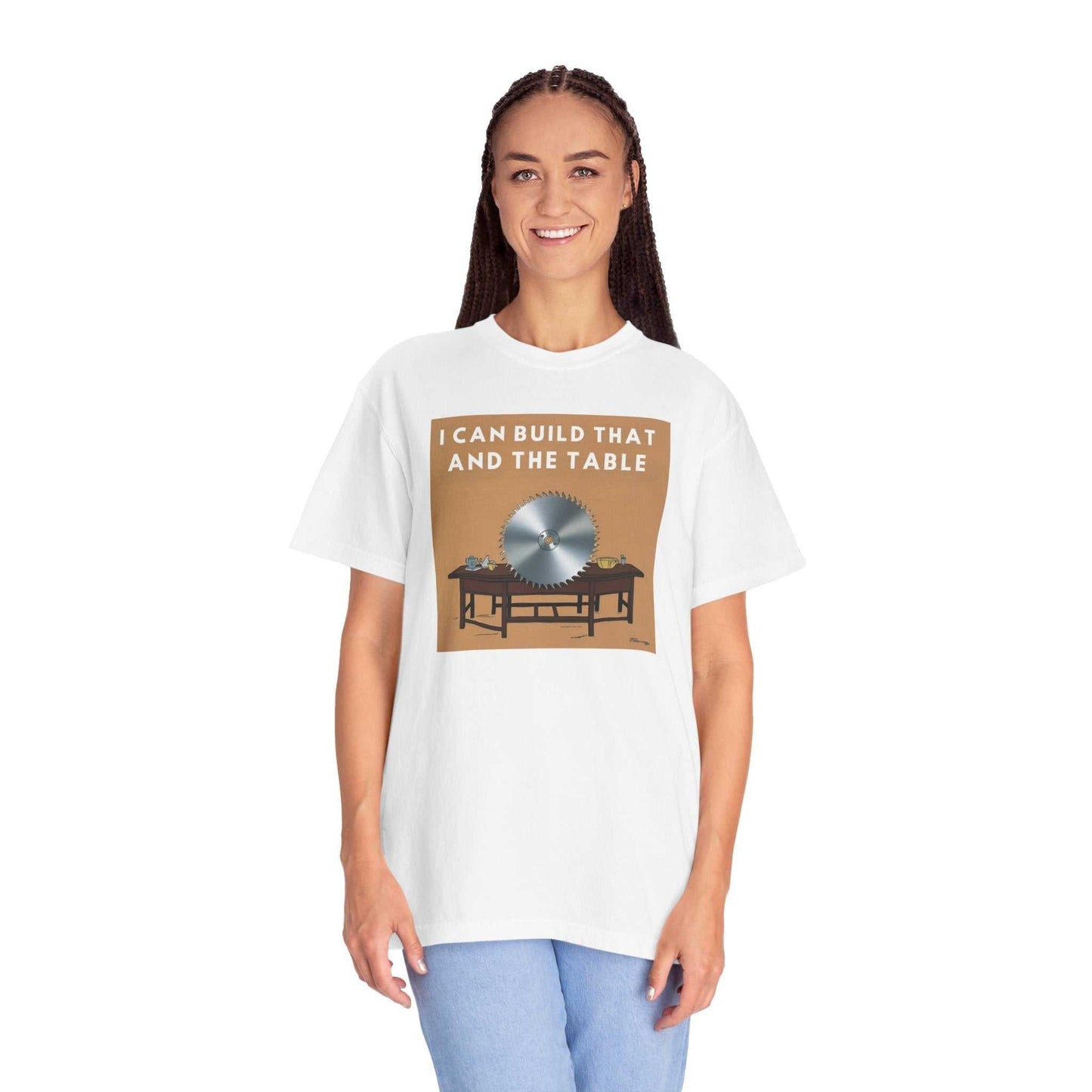 Unisex garment-dyed t-shirt with "I Can Build That and the Table" graphic in white.