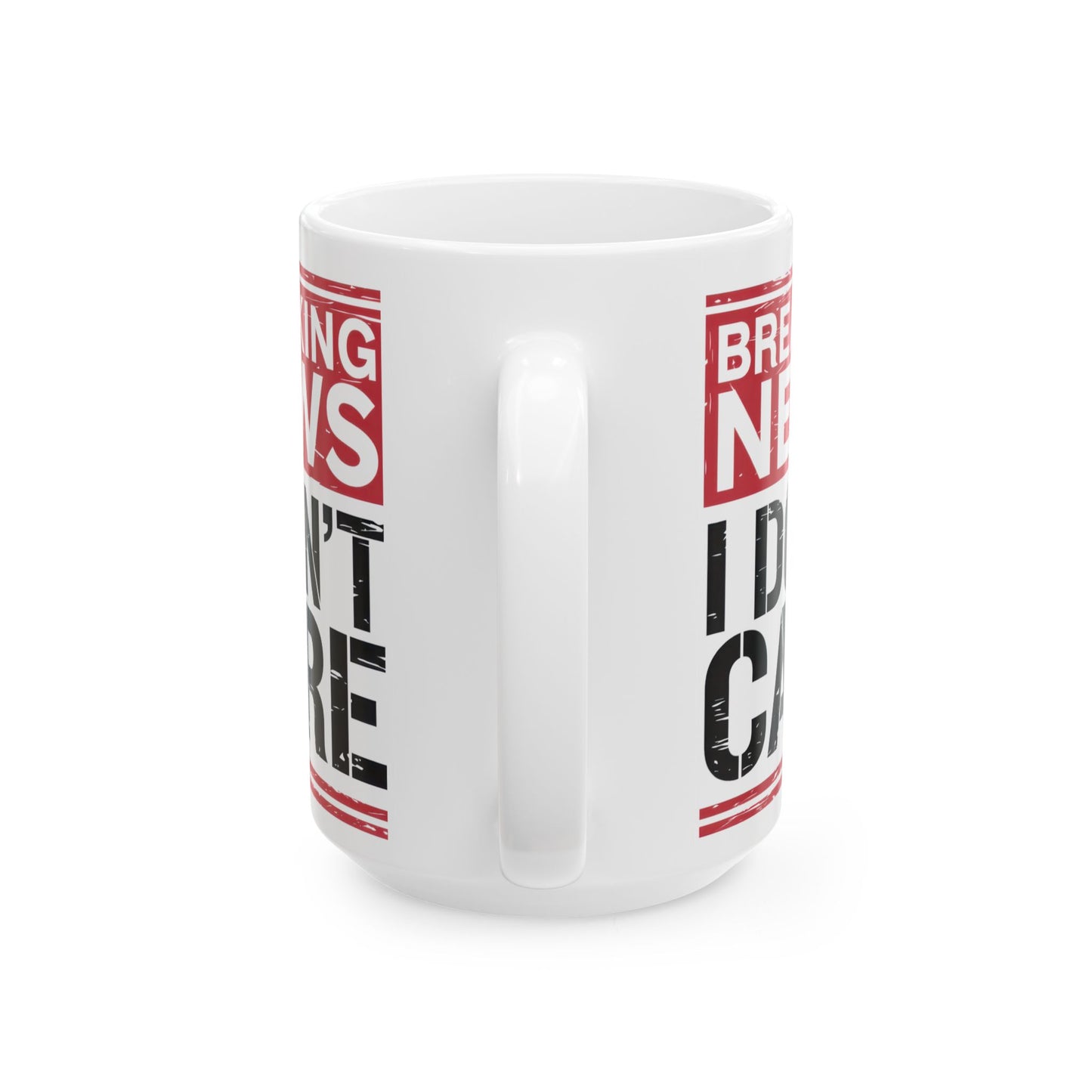 Breaking News I Don't Care - Funny Ceramic Coffee Mug