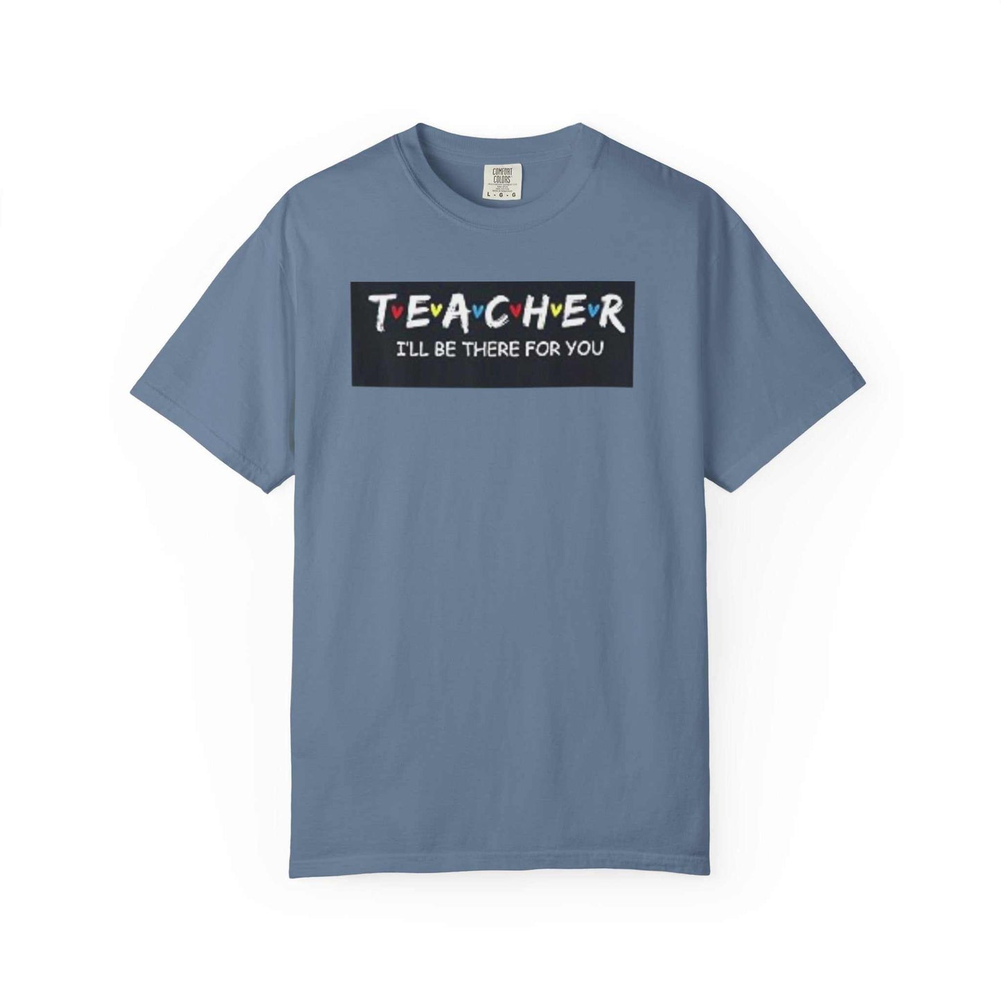 Unisex garment-dyed t-shirt in blue with "Teacher I'll Be There for You" print, made of soft-washed, 100% ring-spun cotton.