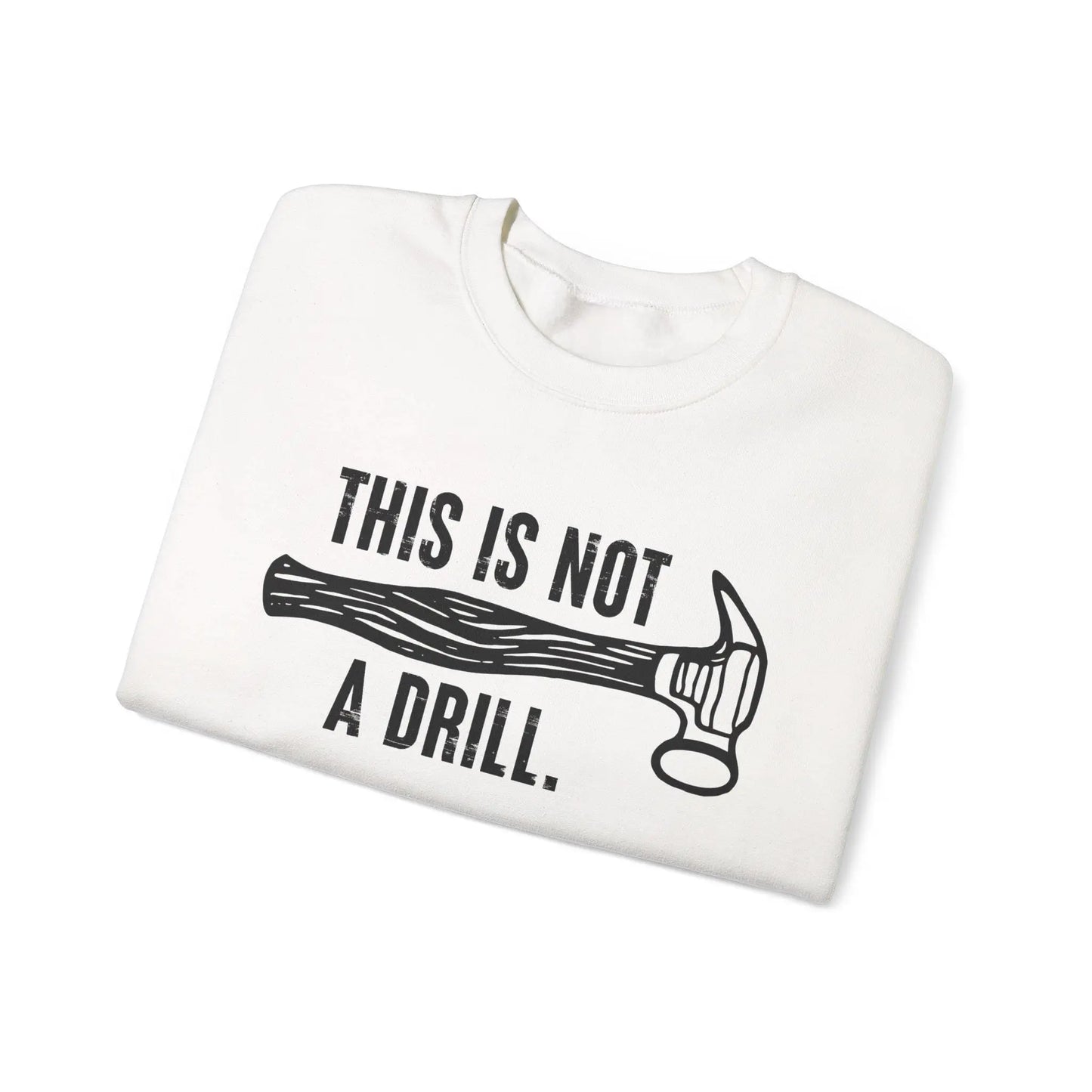 This Is Not a Drill Shirt - Funny DIY Pun T-Shirt for Men, Handyman & Carpenter Gift, Dad Tool Joke Tee, Unisex Crewneck Sweatshirt - Toddcraft