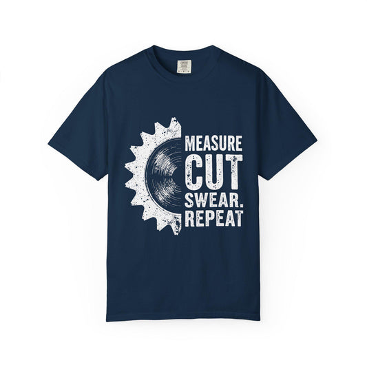 Carpenter Woodworking T-Shirt Unisex Garment-Dyed Tee Measure Cut Swear Repeat Shirt - Toddcraft