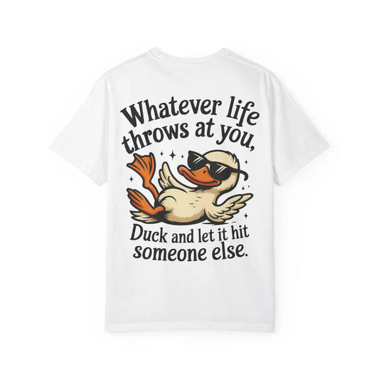 Funny Unisex Garment-Dyed T-Shirt | Whatever Life Throws at You Duck Hits Someone Else Tee | Casual Humor Shirt - Toddcraft