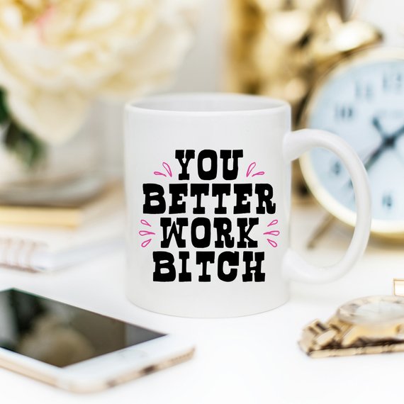 You Better Work Bitch Coffee Mug - Motivational Ceramic Cup