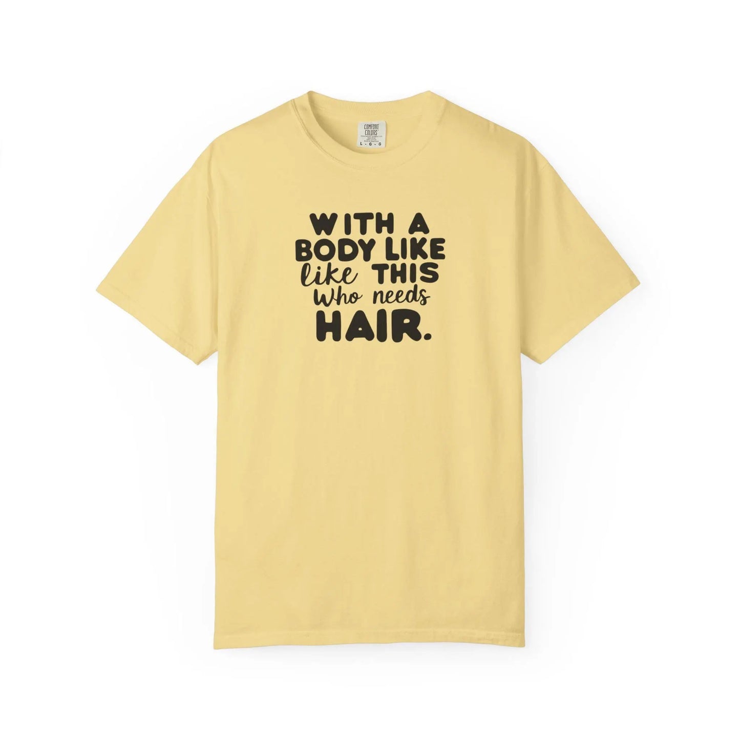 Unisex Garment-Dyed T-Shirt With A Body Like This Who Needs Hair For Soft Casual Tee Funny Graphic Shirt - Toddcraft