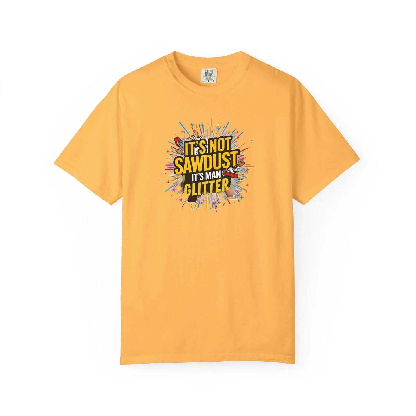 Woodworker Shirt Unisex Garment-Dyed T-Shirt Funny Carpenter, Artisan & Mason Tee, Not Sawdust Its Man Glitter - Toddcraft