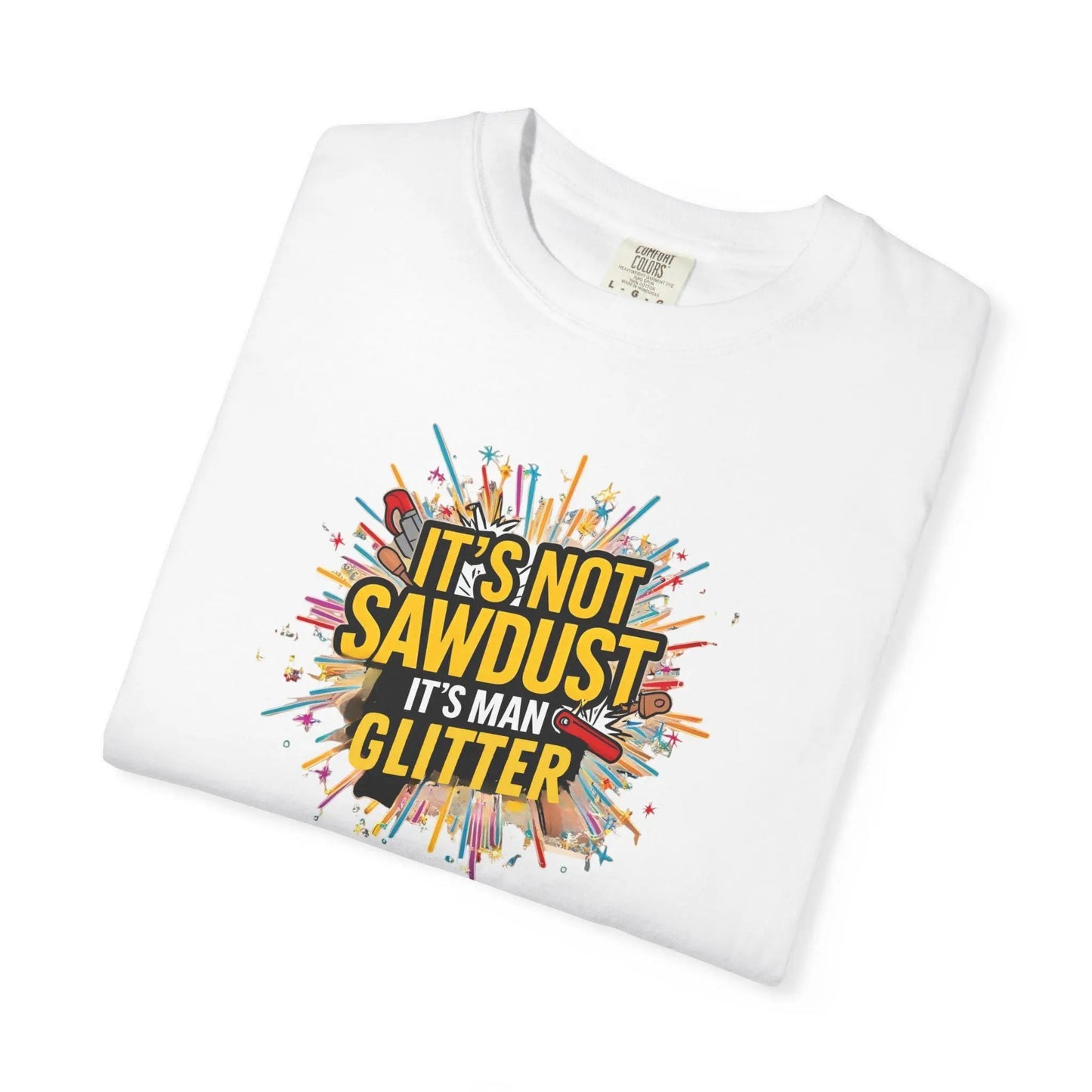 Woodworker Shirt Unisex Garment-Dyed T-Shirt Funny Carpenter, Artisan & Mason Tee, Not Sawdust Its Man Glitter - Toddcraft