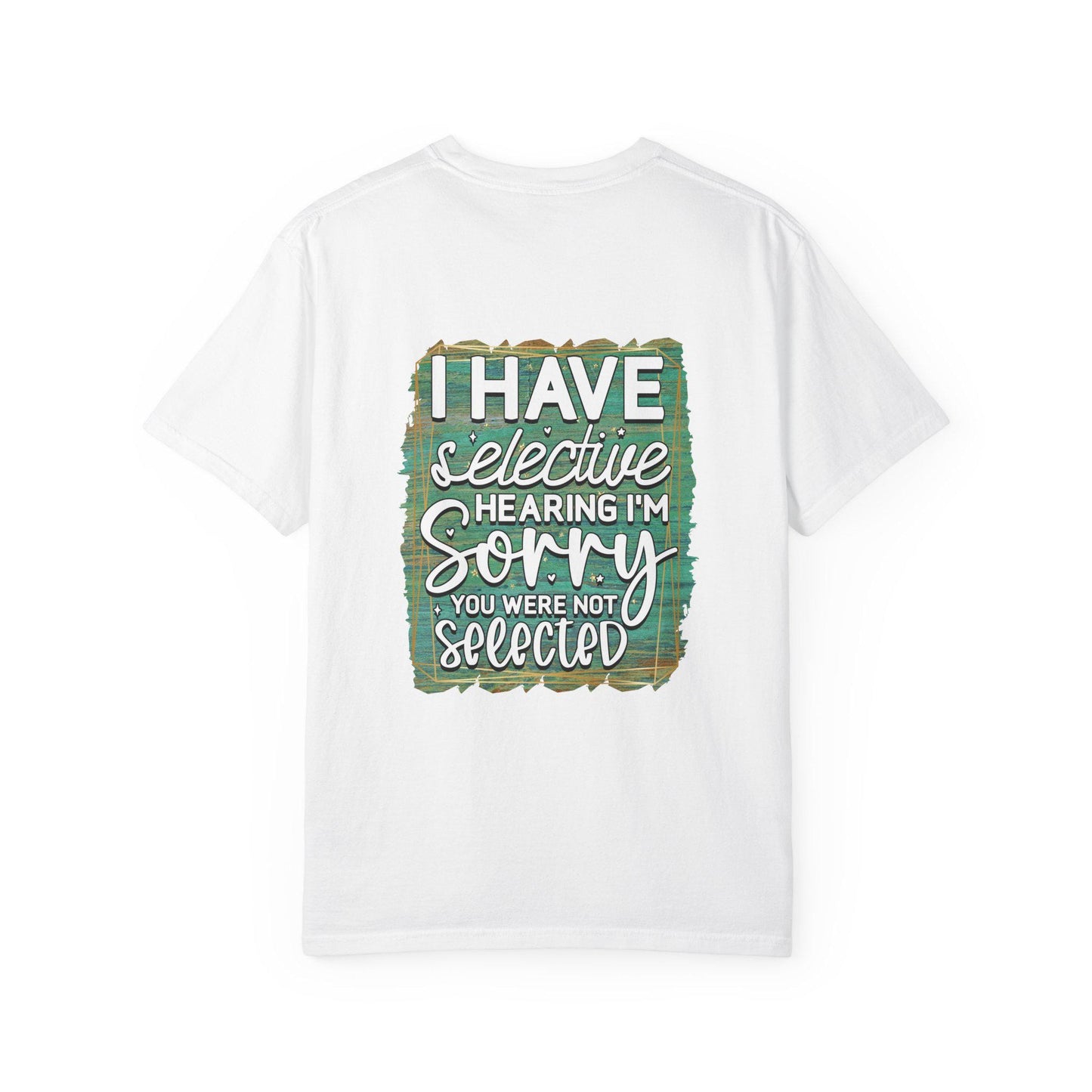 I Have Selective Hearing Unisex Garment-Dyed T-Shirt Funny Gift for Boyfriend, Girlfriend, or Group Tee Sarcastic Humor Shirt - Toddcraft