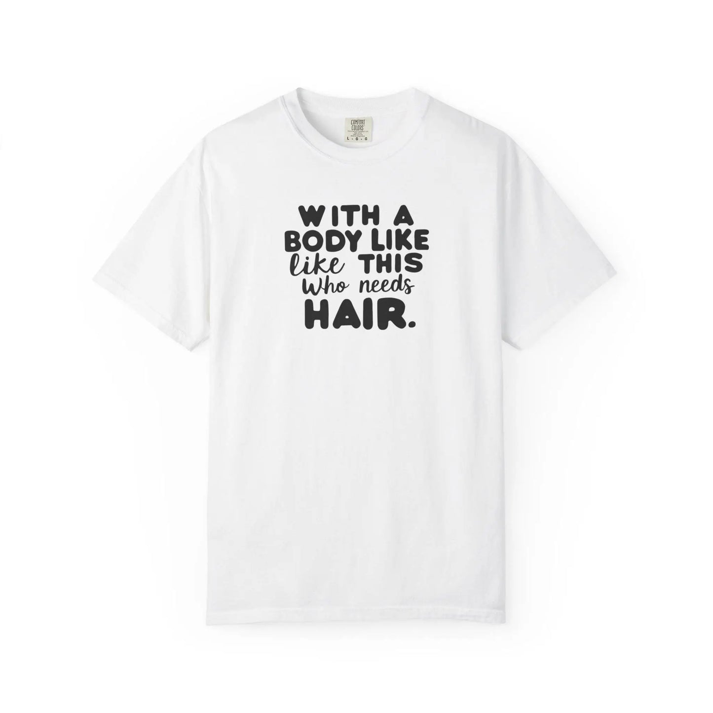 Unisex Garment-Dyed T-Shirt With A Body Like This Who Needs Hair For Soft Casual Tee Funny Graphic Shirt - Toddcraft
