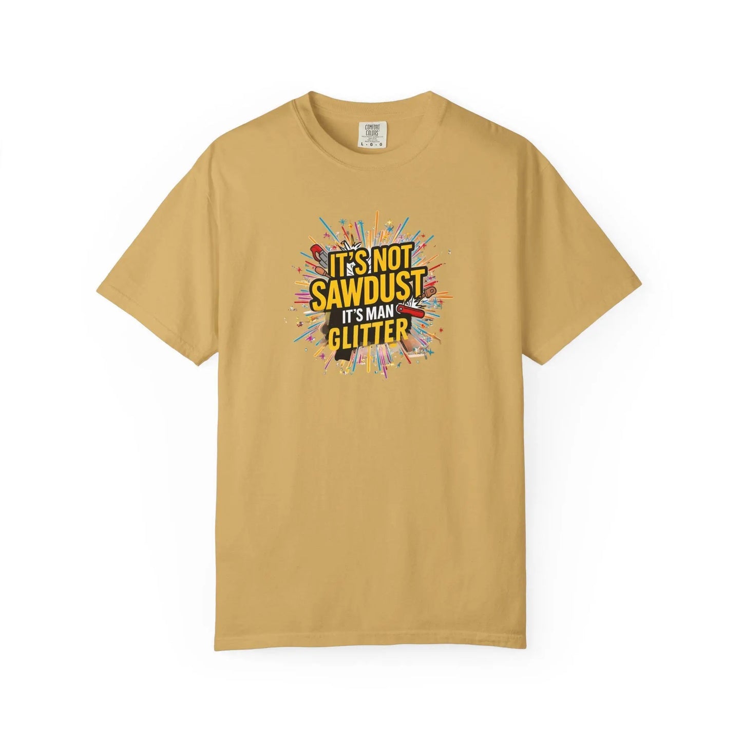Woodworker Shirt Unisex Garment-Dyed T-Shirt Funny Carpenter, Artisan & Mason Tee, Not Sawdust Its Man Glitter - Toddcraft