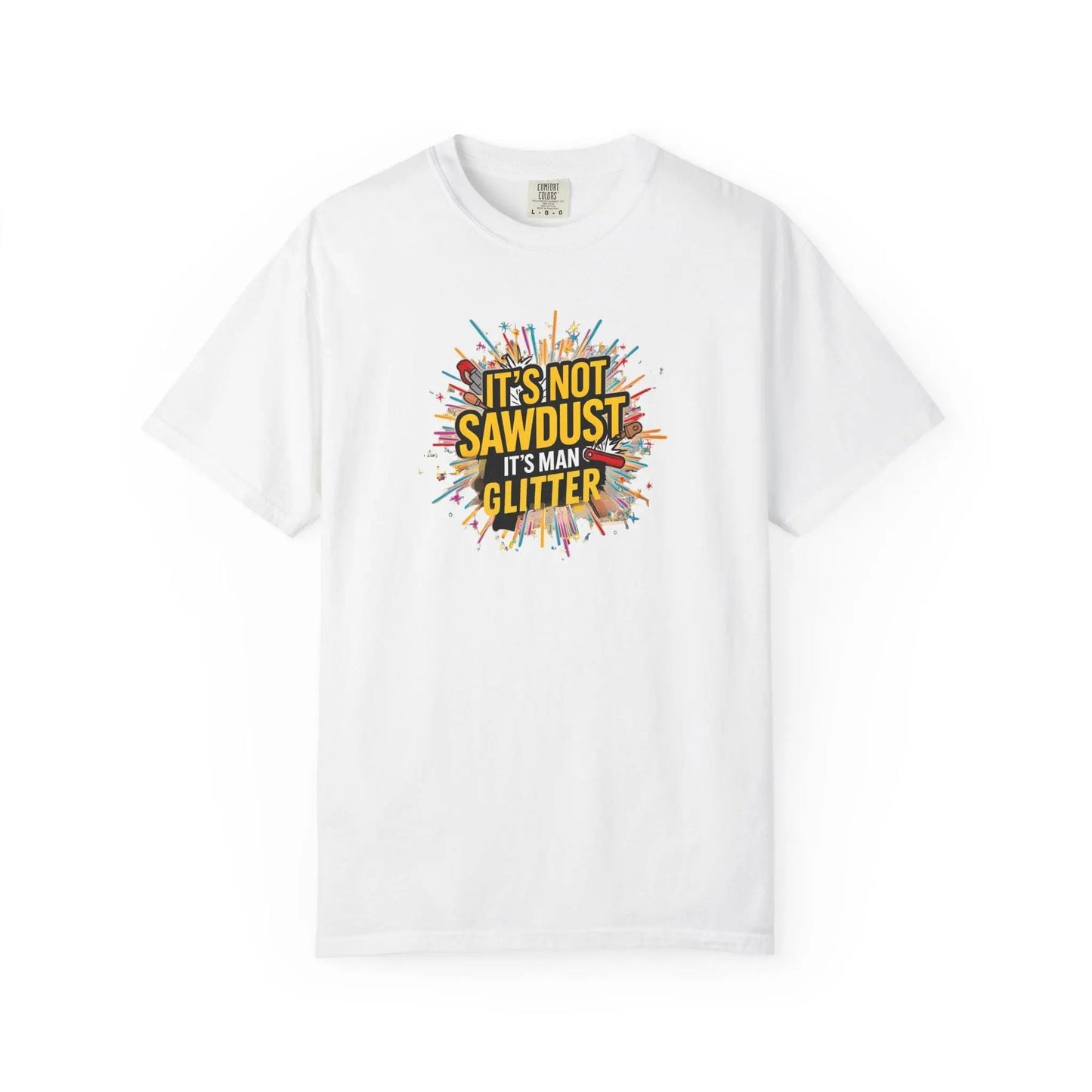 Woodworker Shirt Unisex Garment-Dyed T-Shirt Funny Carpenter, Artisan & Mason Tee, Not Sawdust Its Man Glitter - Toddcraft