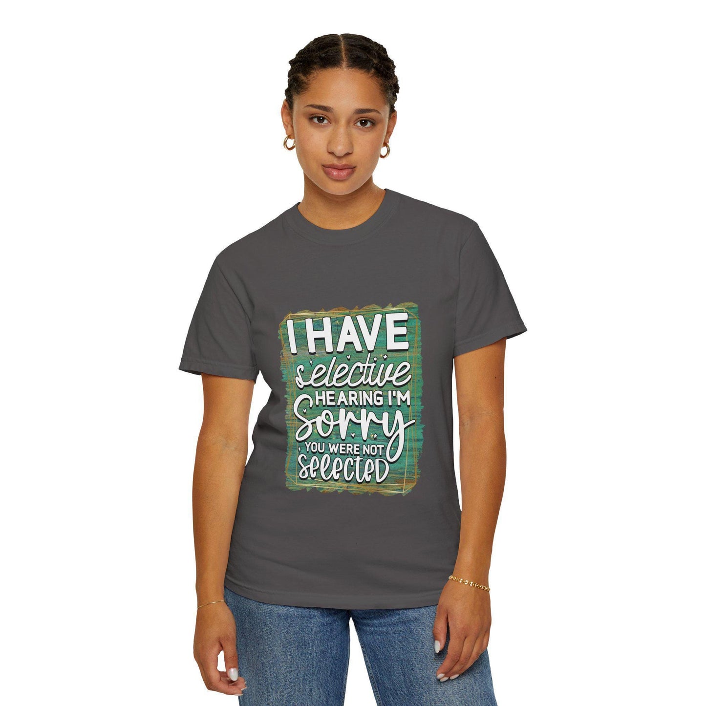 I Have Selective Hearing Unisex Garment-Dyed T-Shirt Funny Gift for Boyfriend, Girlfriend, or Group Tee Sarcastic Humor Shirt - Toddcraft