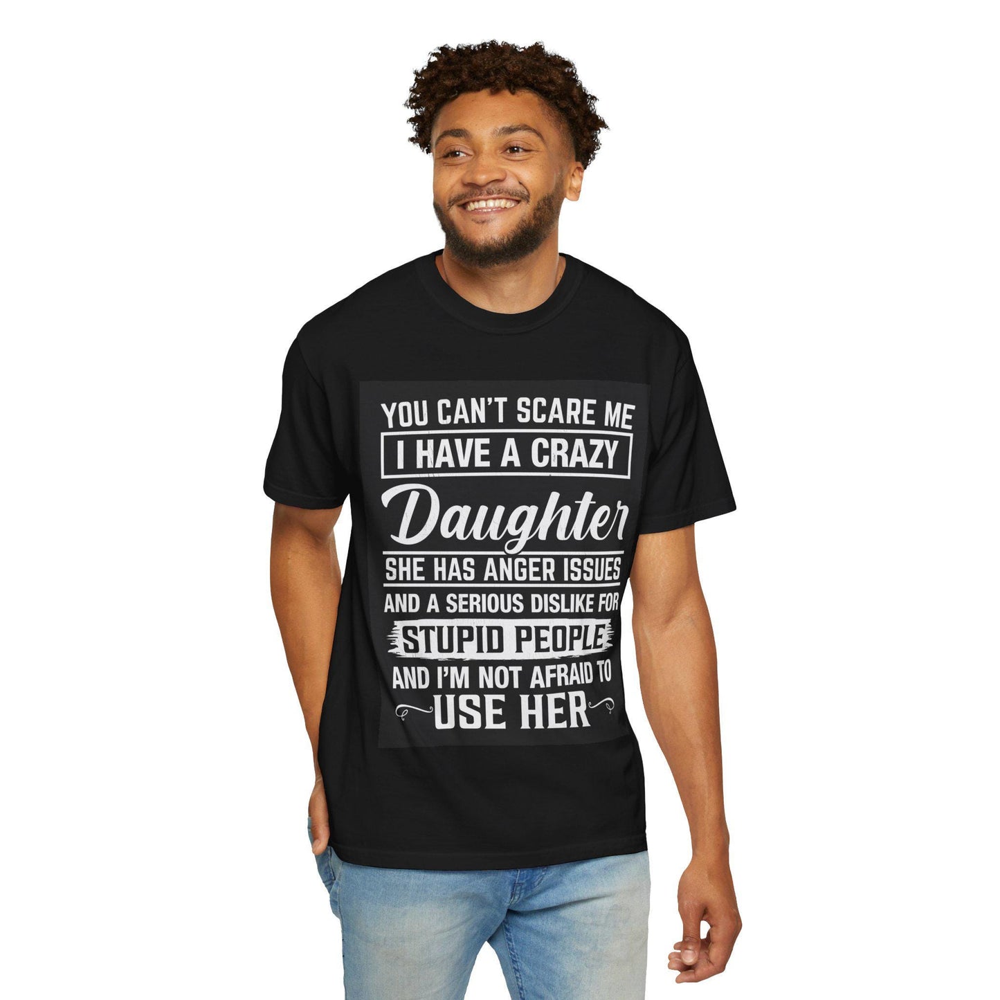 You Can't Scare Me Crazy Daughter T-Shirt Unisex Garment-Dyed Slogan Tee She Has Anger Issues Gift
