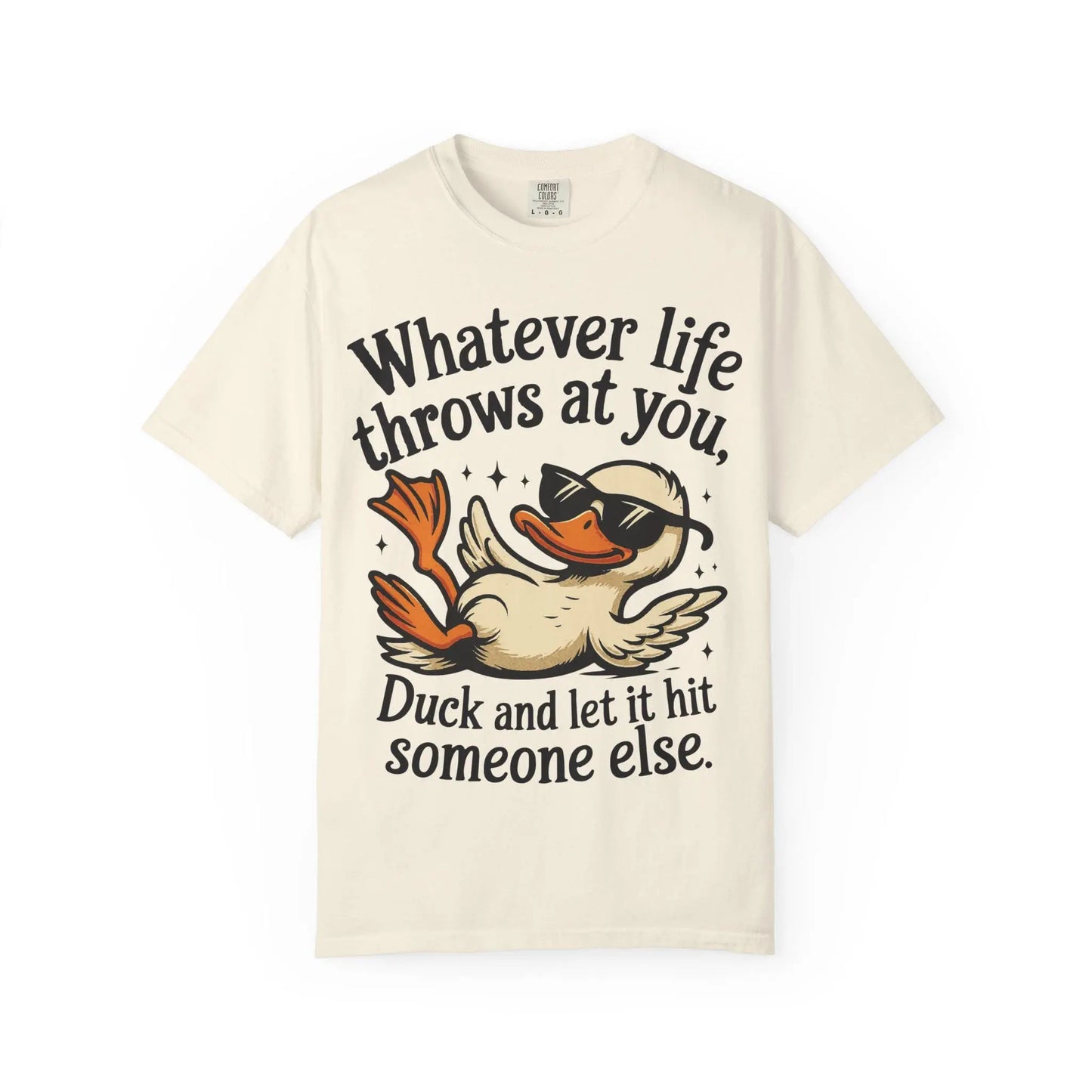 Funny Unisex Garment-Dyed T-Shirt | Whatever Life Throws at You Duck Hits Someone Else Tee | Casual Humor Shirt - Toddcraft