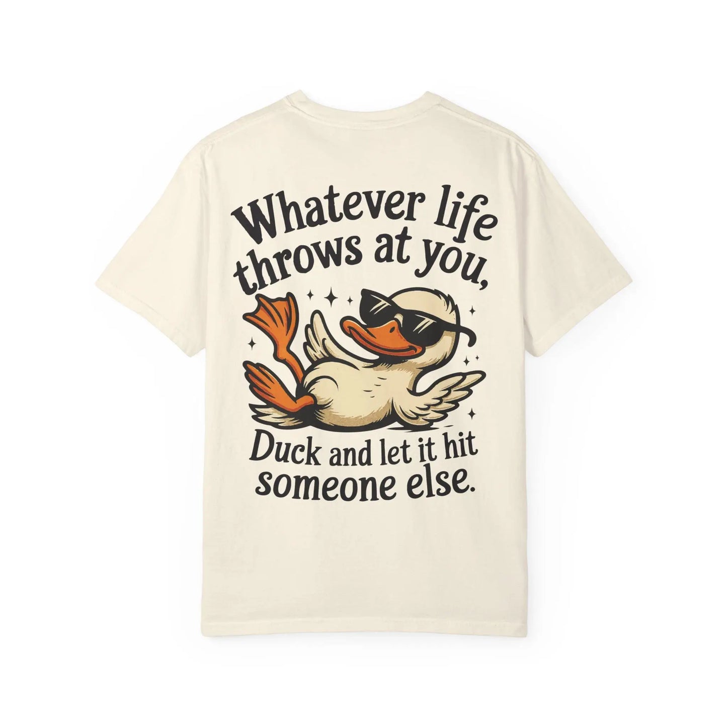 Funny Unisex Garment-Dyed T-Shirt | Whatever Life Throws at You Duck Hits Someone Else Tee | Casual Humor Shirt - Toddcraft