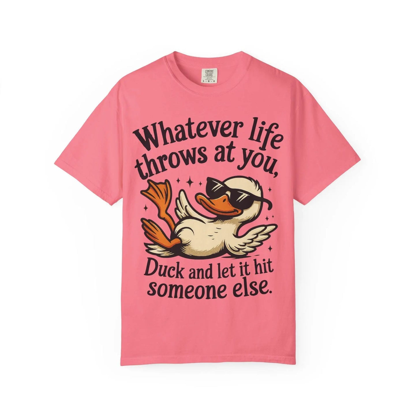 Funny Unisex Garment-Dyed T-Shirt | Whatever Life Throws at You Duck Hits Someone Else Tee | Casual Humor Shirt - Toddcraft