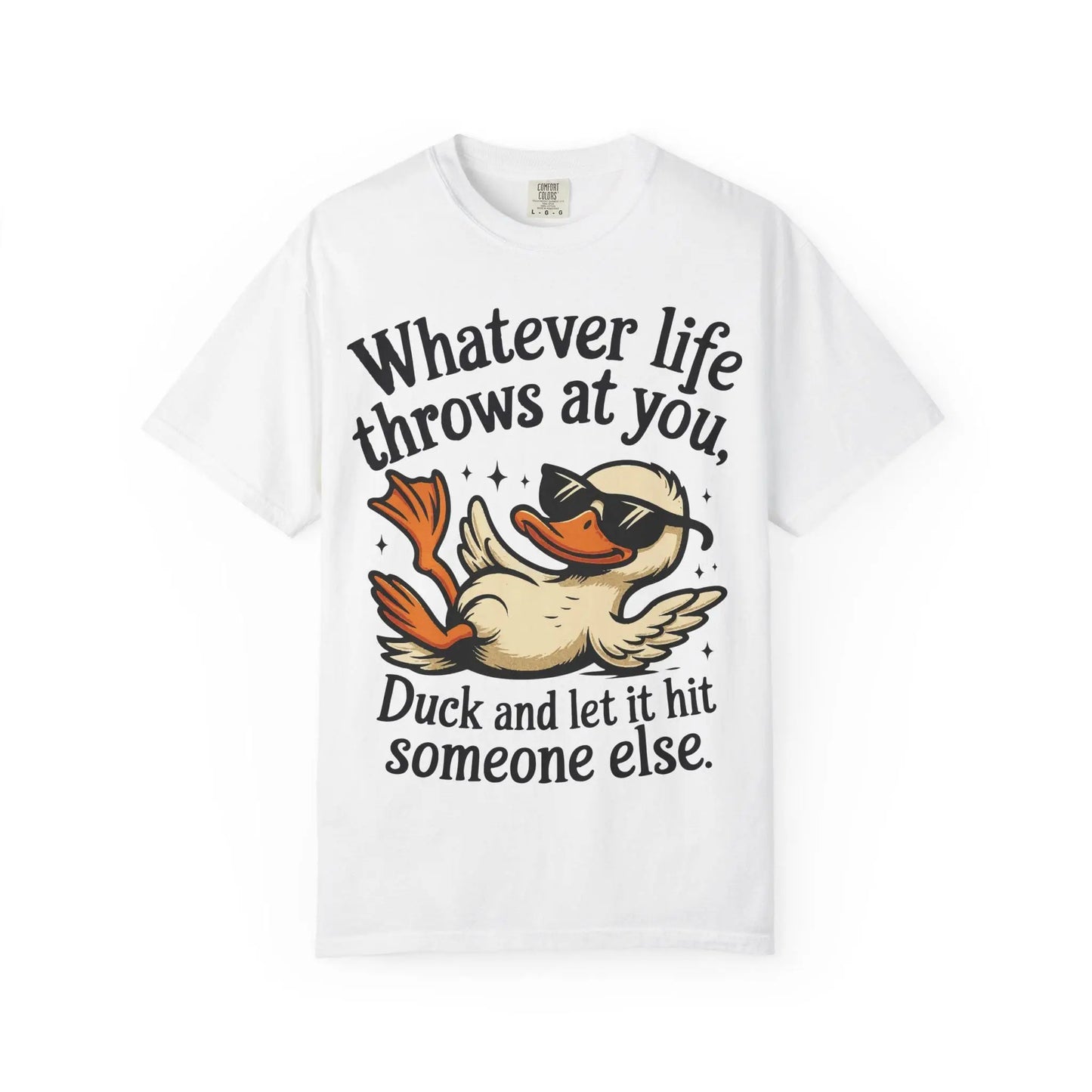 Funny Unisex Garment-Dyed T-Shirt | Whatever Life Throws at You Duck Hits Someone Else Tee | Casual Humor Shirt - Toddcraft