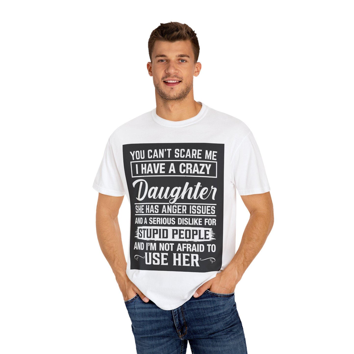 You Can't Scare Me Crazy Daughter T-Shirt Unisex Garment-Dyed Slogan Tee She Has Anger Issues Gift