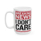 Breaking News I Don't Care - Funny Ceramic Coffee Mug
