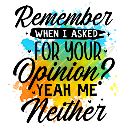 Remember When I Asked For Your Opinion? Neither Sweatshirt | Funny Quote