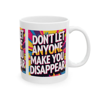 Empowering Ceramic Mug: "Don't Let Anyone Make You Disappear" - Motivational Coffee Cup, Gift for Friends, Inspirational Drinkware, [...]