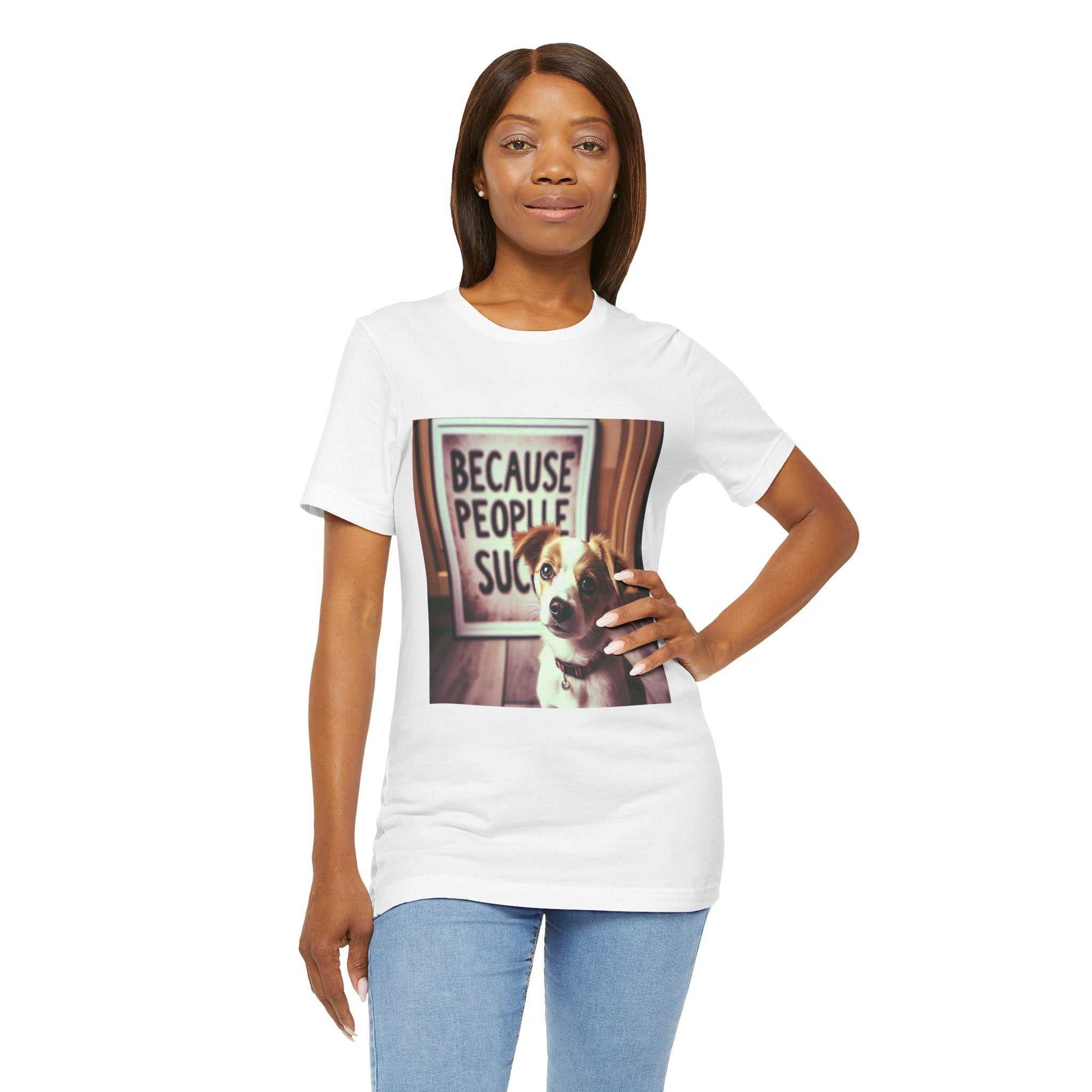 Unisex jersey short sleeve tee with "Because People Suck" funny dog quote design, ideal for playful dog lovers.