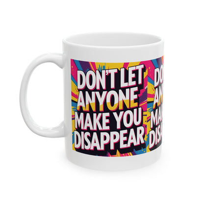 Empowering Ceramic Mug: "Don't Let Anyone Make You Disappear" - Motivational Coffee Cup, Gift for Friends, Inspirational Drinkware, [...]