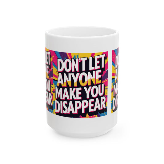 Empowering Ceramic Mug: "Don't Let Anyone Make You Disappear" - Motivational Coffee Cup, Gift for Friends, Inspirational Drinkware, [...]