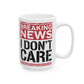Breaking News I Don't Care - Funny Ceramic Coffee Mug