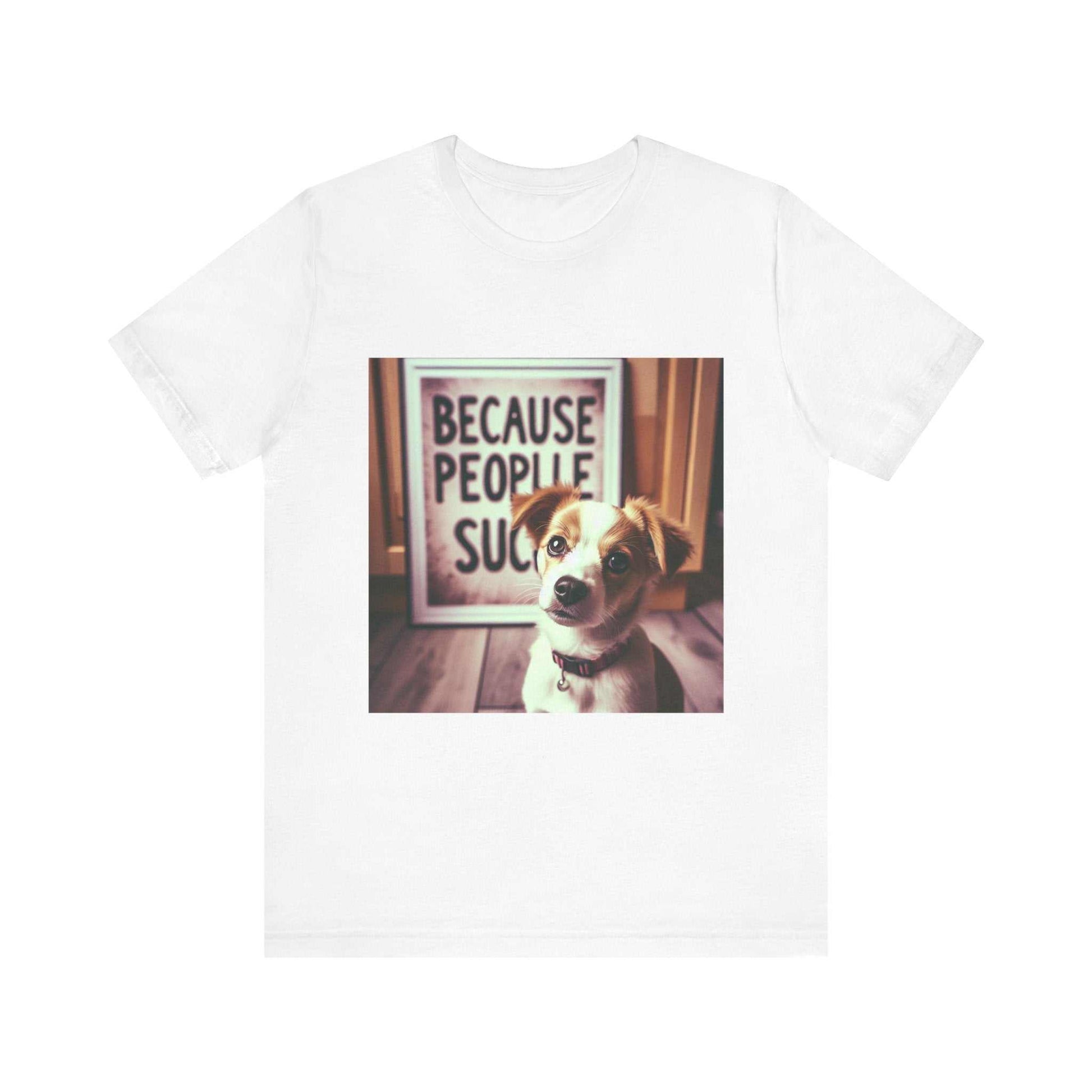 Unisex short sleeve tee with "Because People Suck" funny dog quote design.