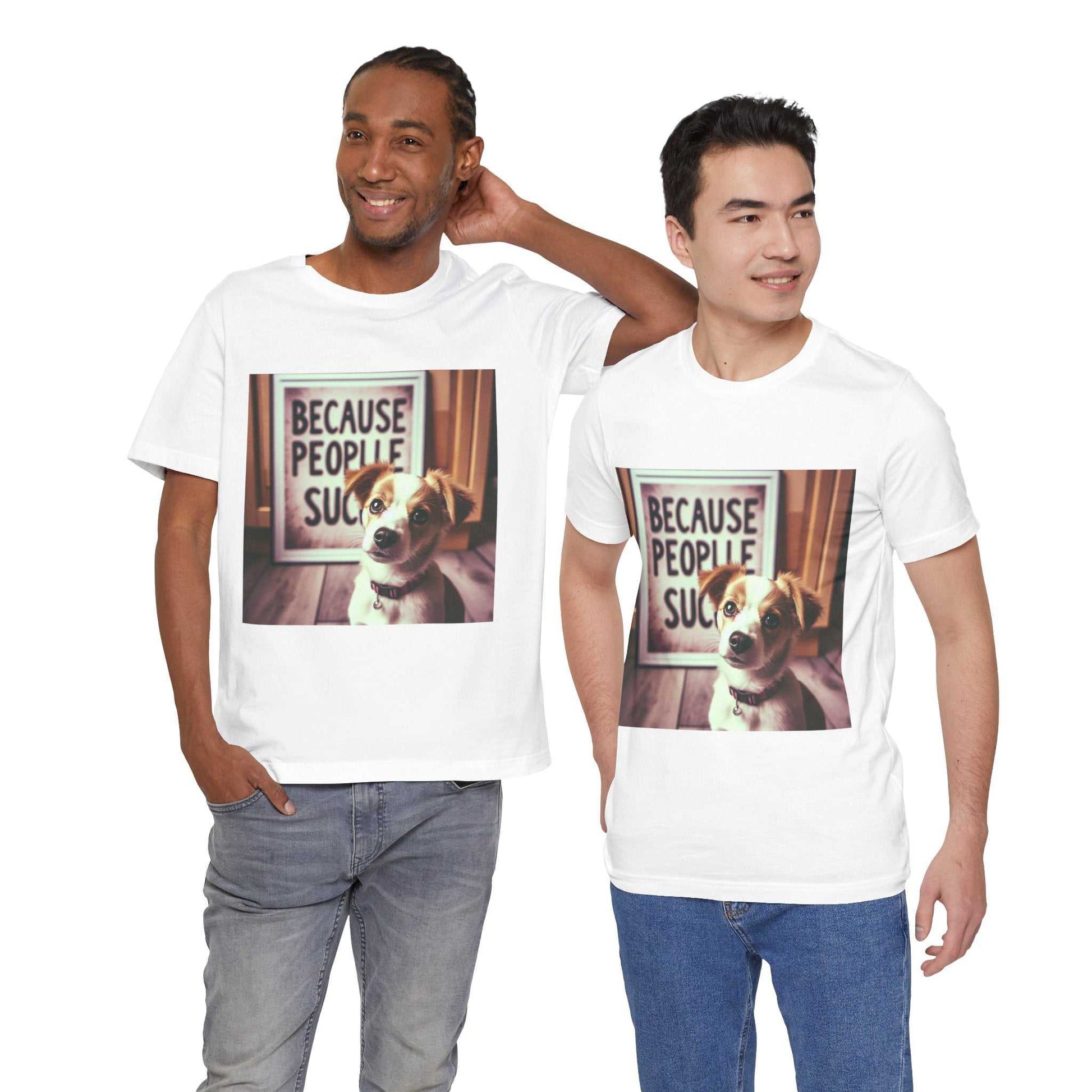 Unisex jersey short sleeve shirt with "Because People Suck" funny dog quote, perfect for dog lovers.