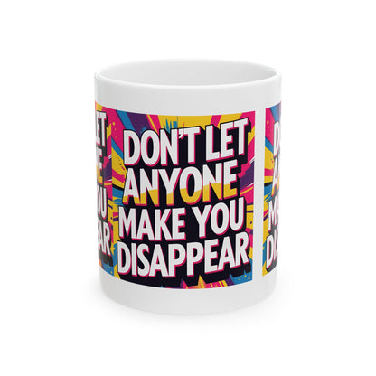 Empowering Ceramic Mug: "Don't Let Anyone Make You Disappear" - Motivational Coffee Cup, Gift for Friends, Inspirational Drinkware, [...]