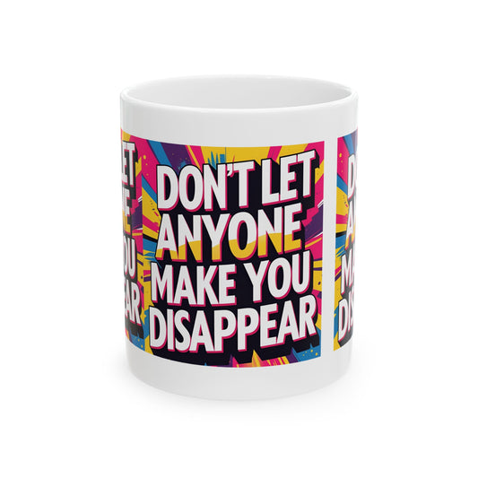 Empowering Ceramic Mug: "Don't Let Anyone Make You Disappear" - Motivational Coffee Cup, Gift for Friends, Inspirational Drinkware, [...]