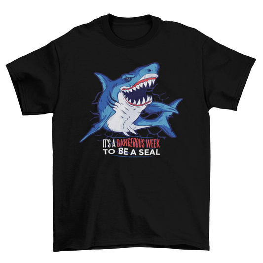 It's a Dangerous Week to Be a Seal - Shark Quote T-Shirt