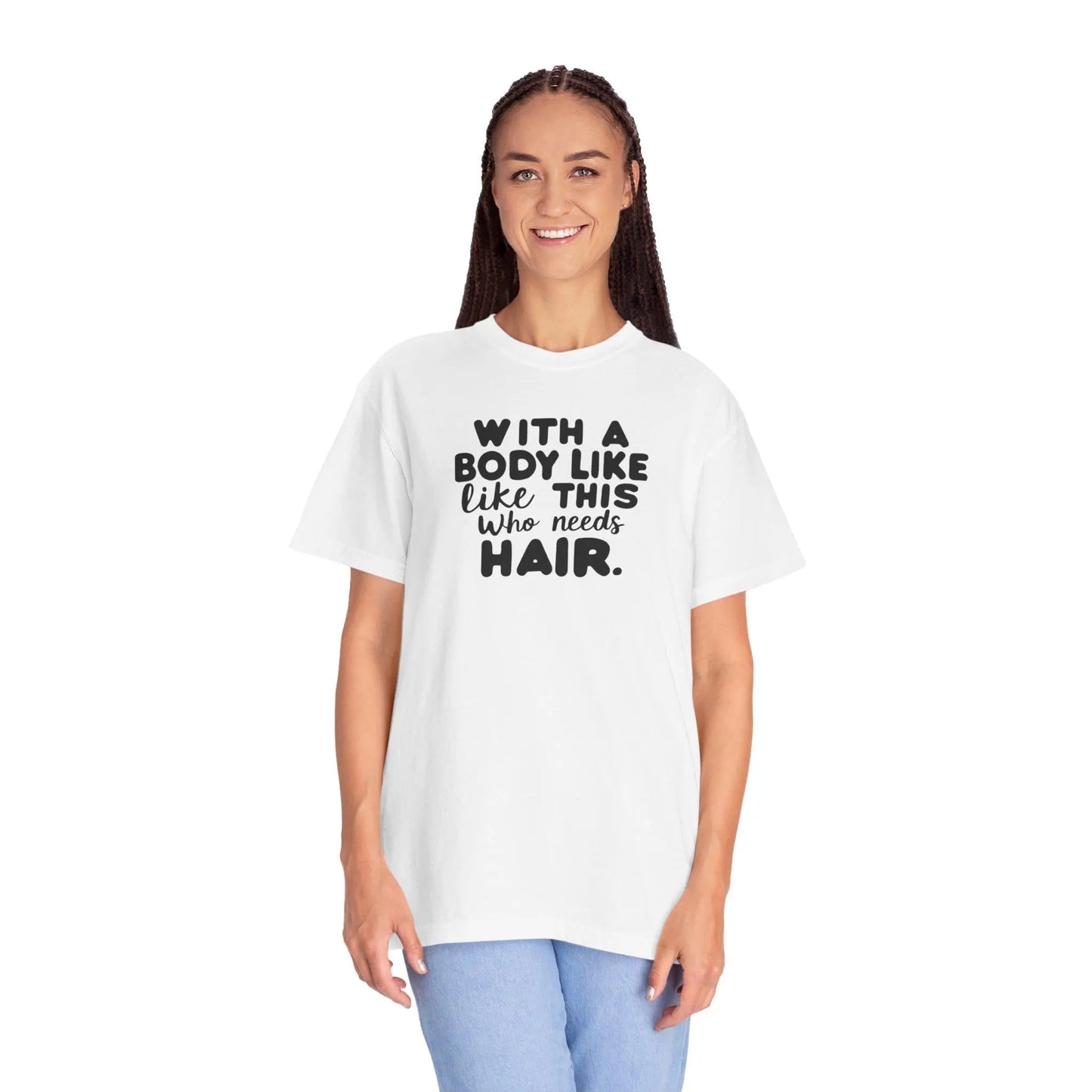 Unisex Garment-Dyed T-Shirt With A Body Like This Who Needs Hair For Soft Casual Tee Funny Graphic Shirt - Toddcraft