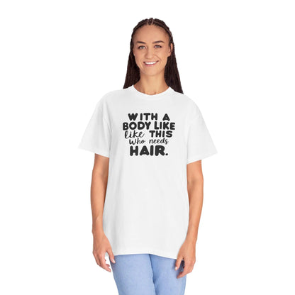 Unisex Garment-Dyed T-Shirt With A Body Like This Who Needs Hair For Soft Casual Tee Funny Graphic Shirt - Toddcraft