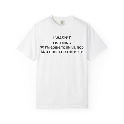 Funny Men's Women's Graphic Tee - Sarcastic "I Wasn't Listening" Shirt, Humor Gift for Dad & Her, Casual Unisex Slogan T-Shirt, Garment-Dyed - Toddcraft