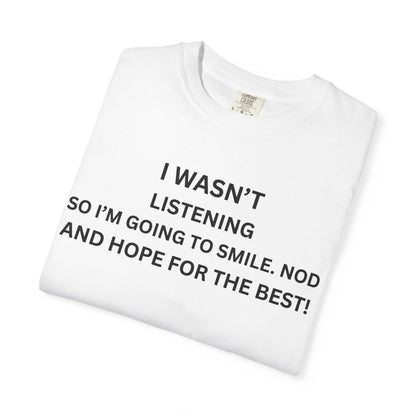 Funny Men's Women's Graphic Tee - Sarcastic "I Wasn't Listening" Shirt, Humor Gift for Dad & Her, Casual Unisex Slogan T-Shirt, Garment-Dyed - Toddcraft