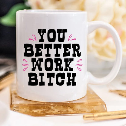 You Better Work Bitch Coffee Mug - Motivational Ceramic Cup