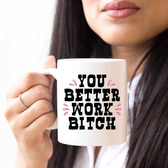 You Better Work Bitch Coffee Mug - Motivational Ceramic Cup