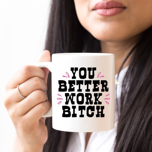 You Better Work Bitch Coffee Mug - Motivational Ceramic Cup