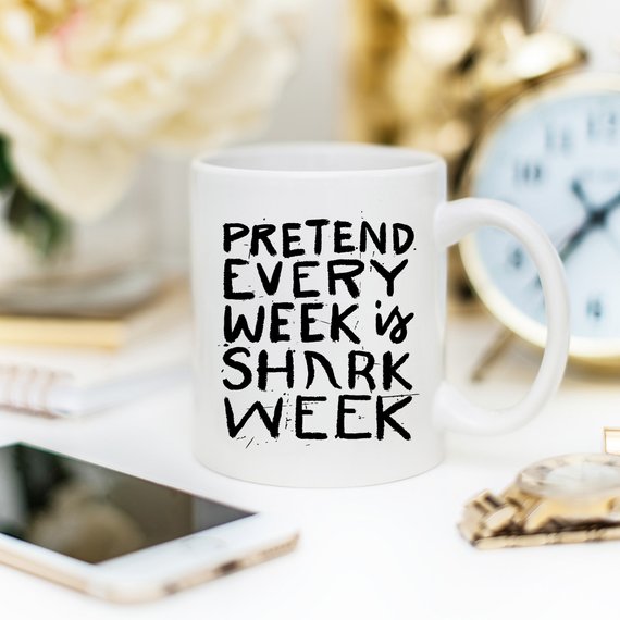 Shark Week Mug - Pretend Every Week Is Shark Week