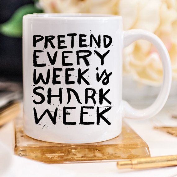 Shark Week Mug - Pretend Every Week Is Shark Week
