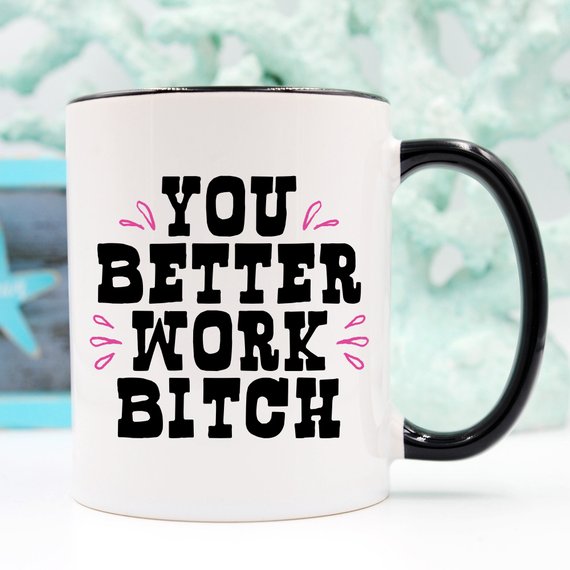 You Better Work Bitch Coffee Mug - Motivational Ceramic Cup
