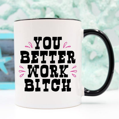You Better Work Bitch Coffee Mug - Motivational Ceramic Cup