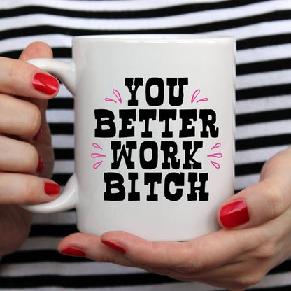 You Better Work Bitch Coffee Mug - Motivational Ceramic Cup