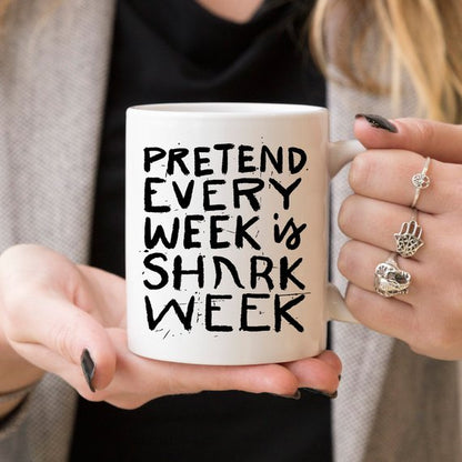 Shark Week Mug - Pretend Every Week Is Shark Week