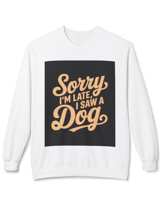 Funny Dog Lover Sweatshirt - Sorry I'm Late, I Saw a Dog - Unisex Midweight Fleece Crewneck